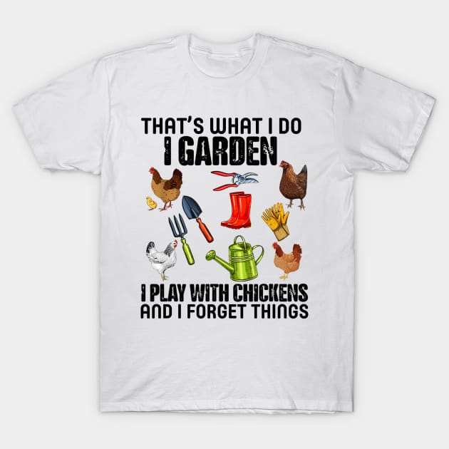 Thats What I Do I Garden I Play With Chickens Forget Things T-Shirt by vintage-corner